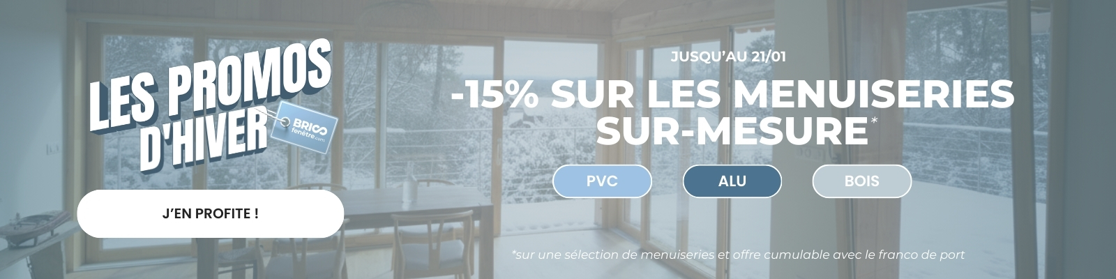 Promo d'hiver : 15% sur une sélection PVC, ALU et Bois jusqu'au 21/01 ! - Version Desktop