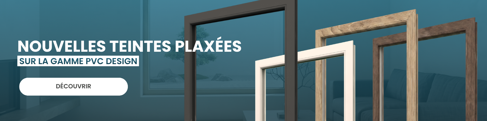 Nouvelles teintes plaxage sur nos menuiseries PVC gamme Design - Version Desktop